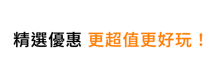 精選優惠 更超值更好玩！